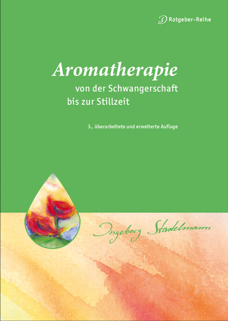 Aromatherapie – von der Schwangerschaft bis zur Stillzeit, Ingeborg Stadelmann