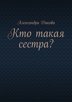 Кто такая сестра, Александра Дикова