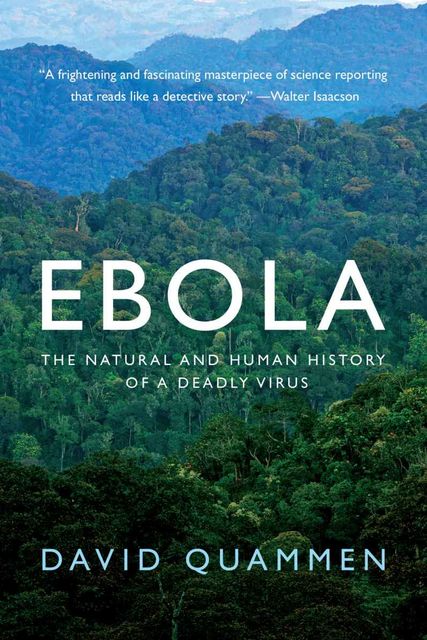Ebola: The Natural and Human History of a Deadly Virus, David Quammen