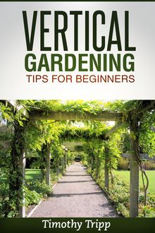 Vertical Gardening Tips For Beginners, Timothy Tripp