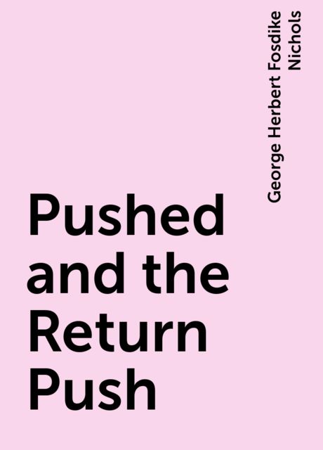 Pushed and the Return Push, George Herbert Fosdike Nichols