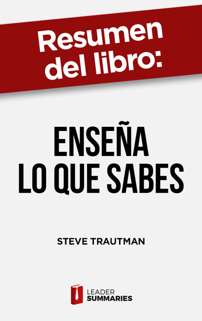 Resumen del libro «Enseña lo que sabes» de Steve Trautman, Leader Summaries