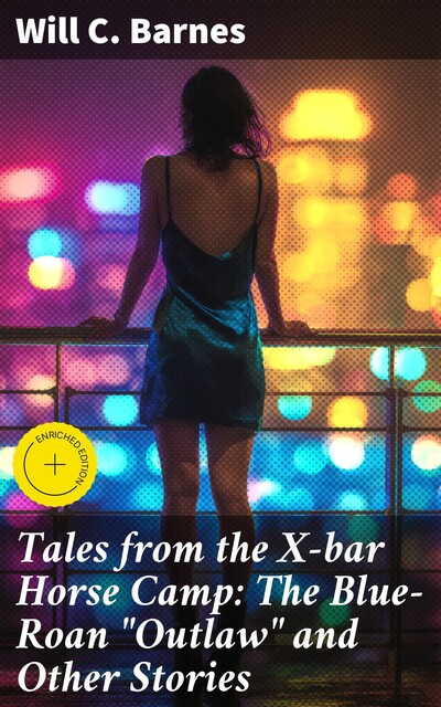 Tales from the X-bar Horse Camp: The Blue-Roan “Outlaw” and Other Stories, Will C. Barnes