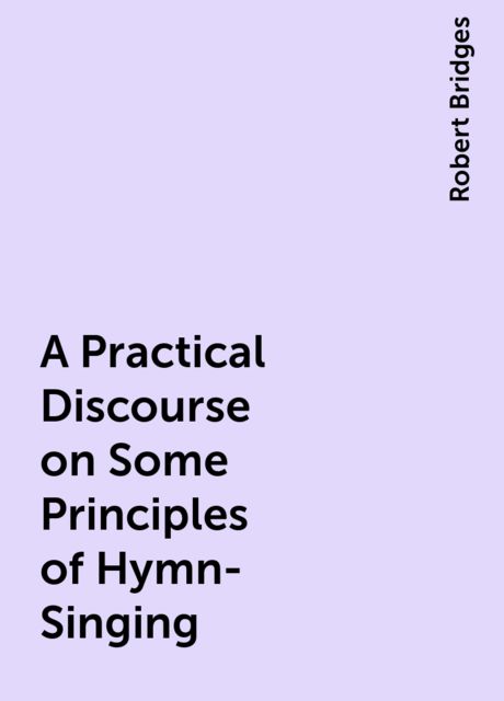 A Practical Discourse on Some Principles of Hymn-Singing, Robert Bridges