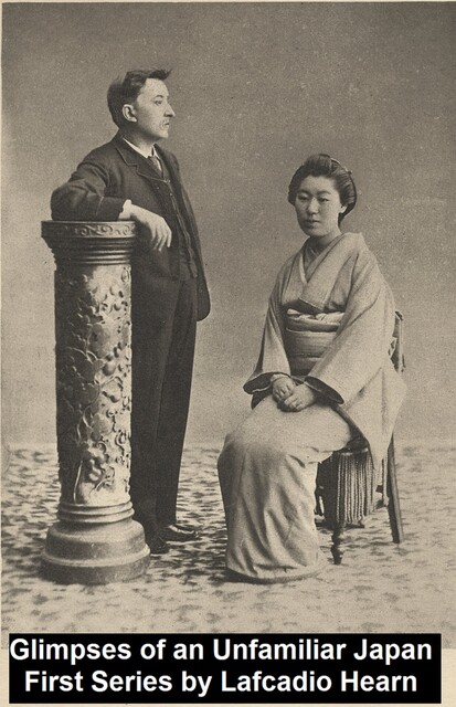 Glimpses of Unfamiliar Japan: First Series, Lafcadio Hearn