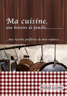 Ma cuisine, une histoire de famille, Mickael Lecomte