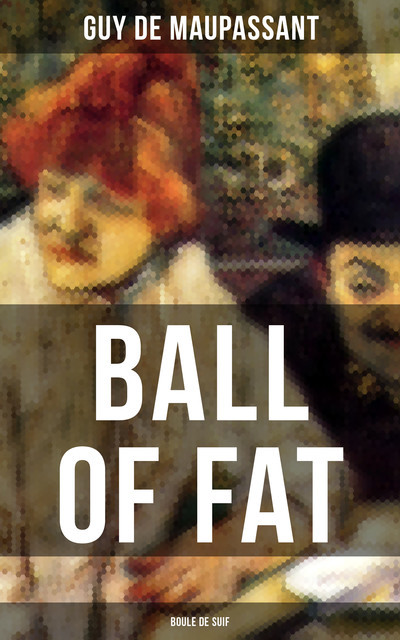 Ball of Fat (Boule De Suif), Guy de Maupassant