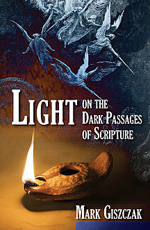 Light on the Dark Passages of Scripture, Mark Giszczak