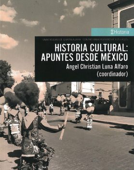 Historia cultural: apuntes desde México, Daniel, David Carbajal López, Rebeca Ramos Pérez, Juan Manuel Martínez, Ángel Christian Luna Alfaro, Alberto Cotta Aldana, Enriqueta Lorena Cortés Manresa, Ivonne Virginia Campos Rico, Marina Elizabeth Ortiz Pérez, Paraskevi Kouvatsou, Yolanda Guzmán Guzmán