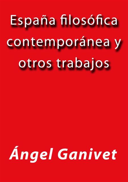 España filosófica contemporánea y otros trabajos, Angel Ganivet