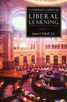 A Student's Guide to Liberal Learning, James V. Schall