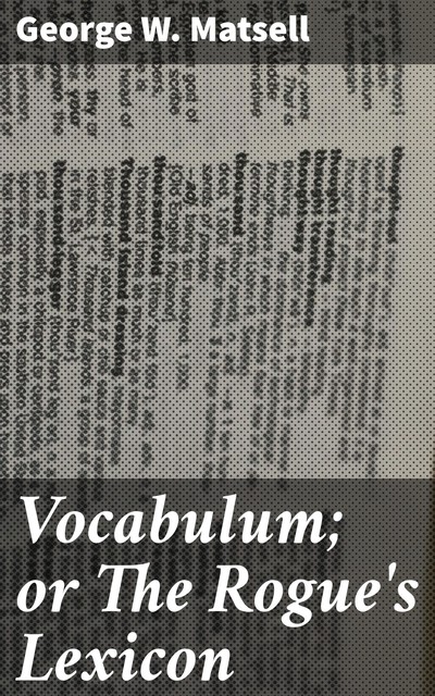 Vocabulum; or The Rogue's Lexicon, George W. Matsell
