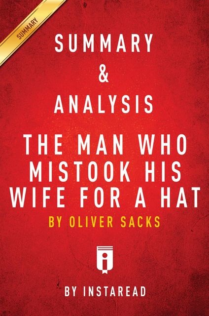 The Man Who Mistook His Wife for a Hat: by Oliver Sacks | Key Takeaways, Analysis & Review, Instaread