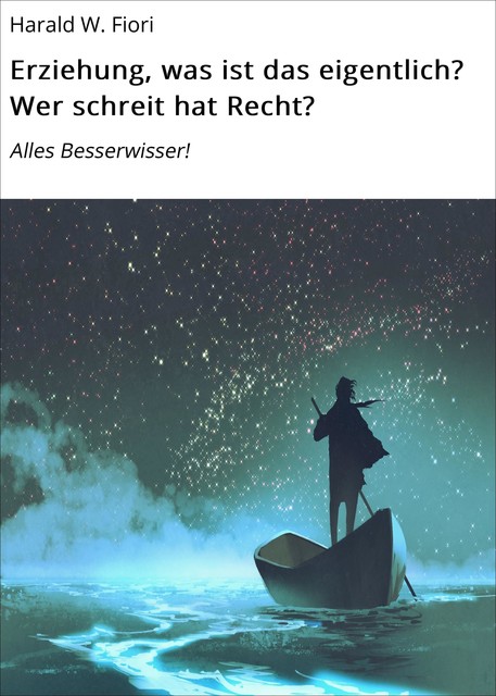 Erziehung, was ist das eigentlich? Wer schreit hat Recht, Harald Fiori