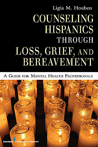 Counseling Hispanics Through Loss, Grief, And Bereavement, Ligia M.Houben, CPC, MA, FAAGC, FT