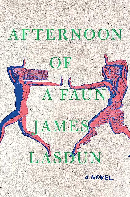 Afternoon of a Faun: A Novel, James Lasdun