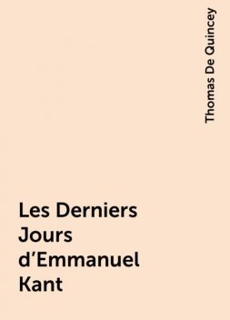 Les Derniers Jours d’Emmanuel Kant, Thomas De Quincey
