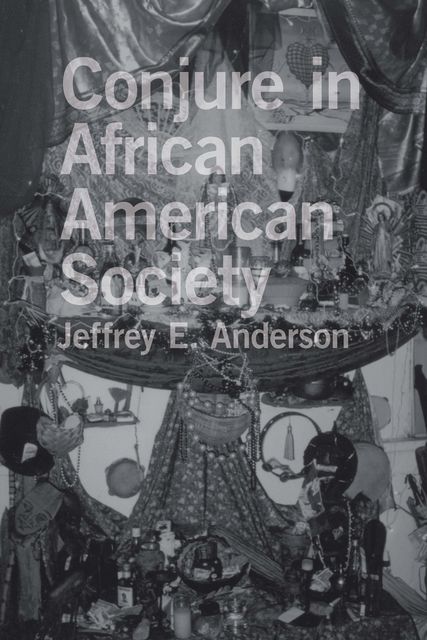 Conjure in African American Society, Jeffrey E. Anderson