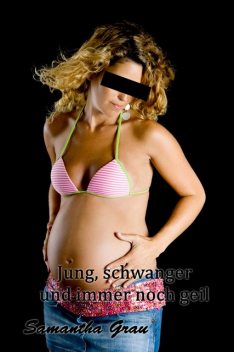 Jung, schwanger und immer noch geil, Samantha Grau