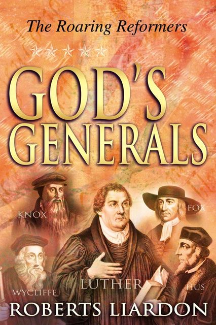 God's Generals: The Roaring Reformers, Roberts Liardon