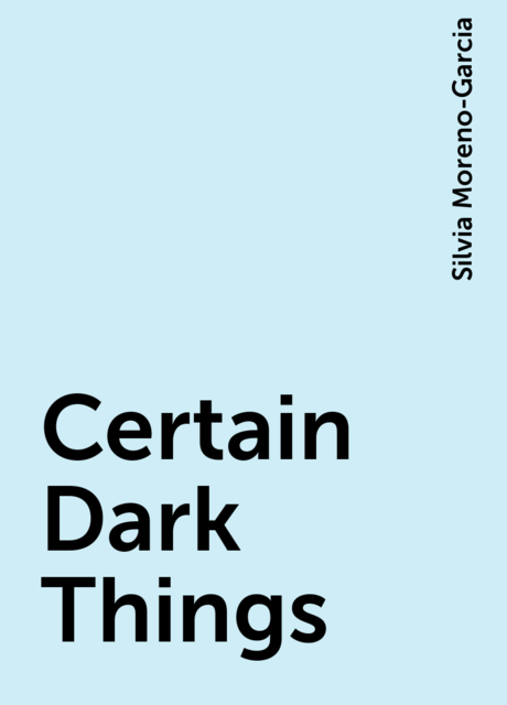 Certain Dark Things, Silvia Moreno-Garcia
