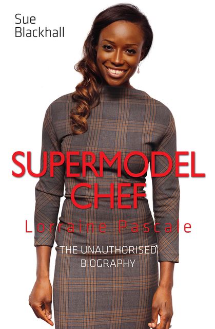 Lorraine Pascale – Supermodel Chef: The Unauthorised Biography, Sue Blackhall