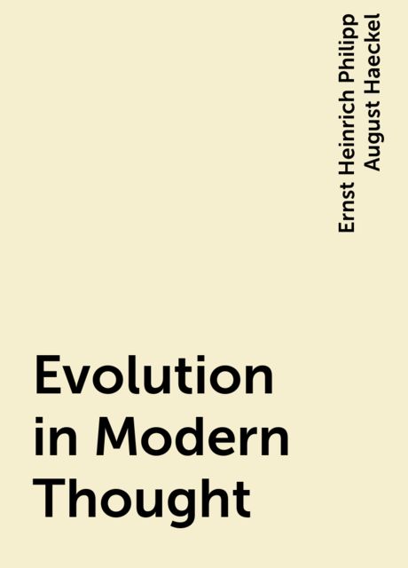 Evolution in Modern Thought, Ernst Heinrich Philipp August Haeckel
