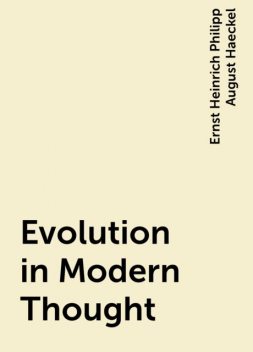 Evolution in Modern Thought, Ernst Heinrich Philipp August Haeckel