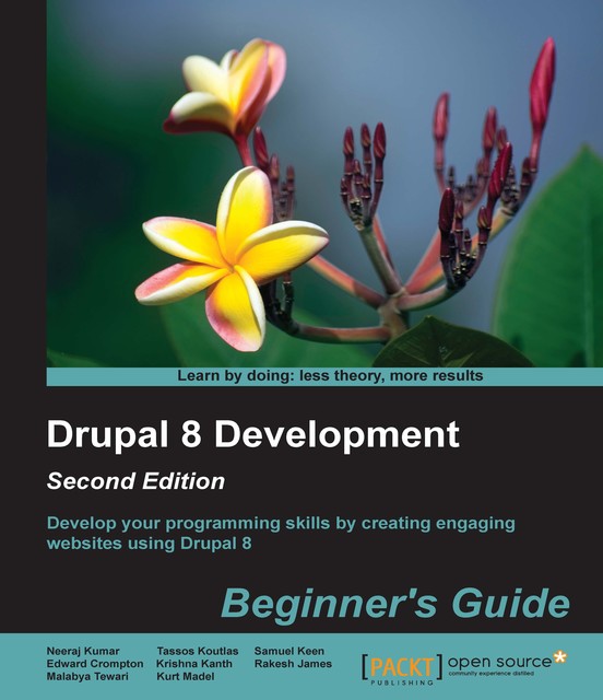 Drupal 8 Development: Beginner's Guide – Second Edition, Kurt Madel, Neeraj Kumar, Edward Crompton, Krishna Kanth, Malabya Tewari, Rakesh James, Samuel Keen, Tassos Koutlas