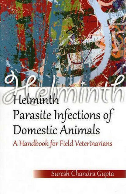 Helminth Parasite Infections of Domestic Animals A Handbook for Field Veterinarians, Suresh Chandra Gupta