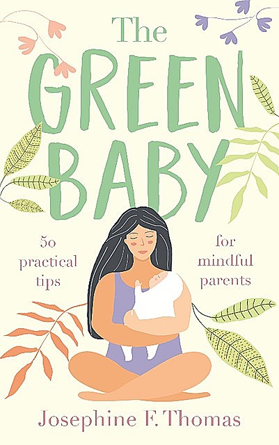 The Green Baby – 50 Practical Tips, Josephine F Thomas