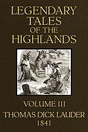 Legendary Tales of the Highlands (Volume 3 of 3) A sequel to Highland Rambles, Thomas Dick Lauder