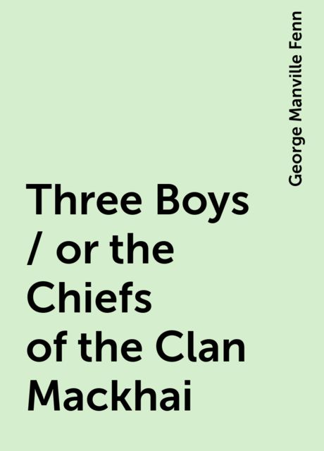 Three Boys / or the Chiefs of the Clan Mackhai, George Manville Fenn