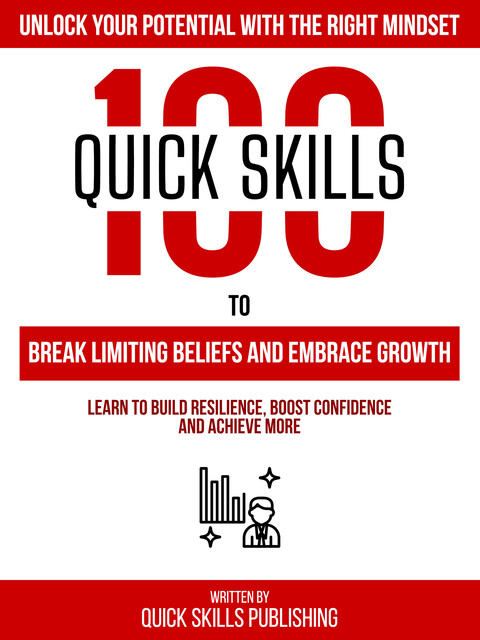 100 Quick Skills To Break Limiting Beliefs And Embrace Growth: Unlock Your Potential With The Right Mindset, Zander Pearce, Quick Skills Publishing
