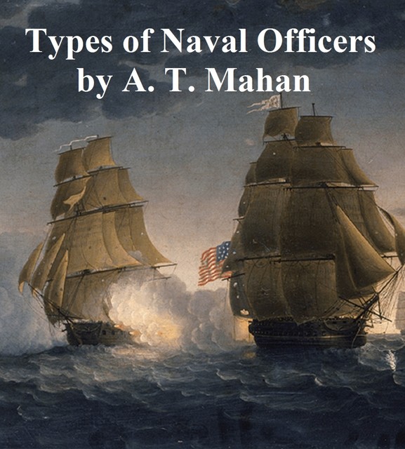 Types of Naval Officers, Drawn from the History of the British Navy, A.T.Mahan