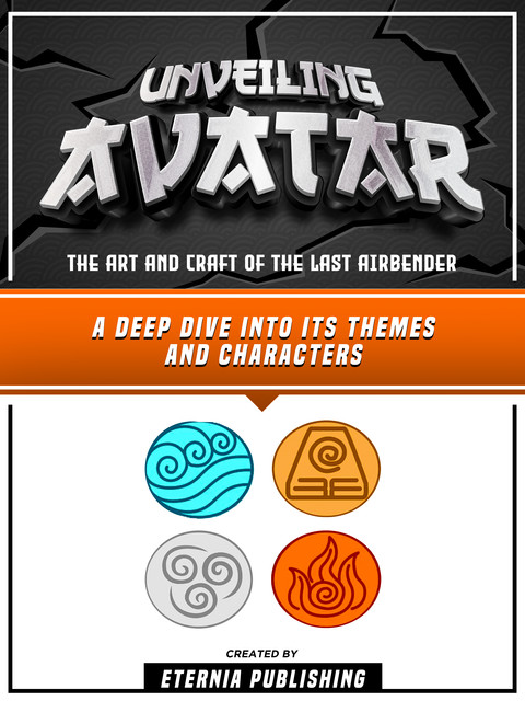 Unveiling Avatar – The Art And Craft Of The Last Airbender, Eternia Publishing