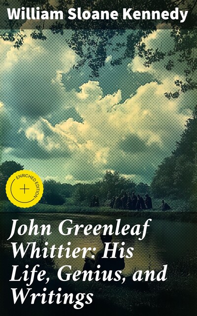 John Greenleaf Whittier: His Life, Genius, and Writings, William Kennedy
