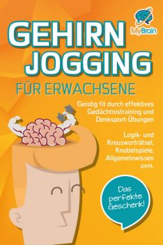 GEHIRNJOGGING FÜR ERWACHSENE – Geistig fit durch effektives Gedächtnistraining und Denksport-Übungen: Logik- und Kreuzworträtsel, Knobelspiele, Allgemeinwissen und vieles mehr – Das perfekte Geschenk, My Brain