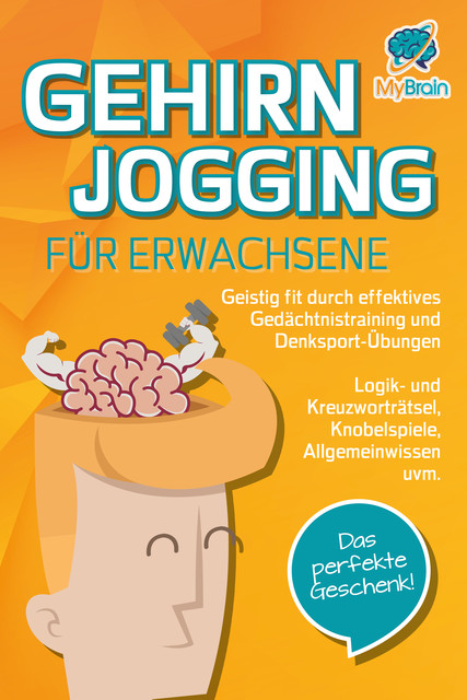 GEHIRNJOGGING FÜR ERWACHSENE – Geistig fit durch effektives Gedächtnistraining und Denksport-Übungen: Logik- und Kreuzworträtsel, Knobelspiele, Allgemeinwissen und vieles mehr – Das perfekte Geschenk, My Brain