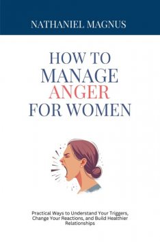 How to Manage Anger for Women, Nathaniel Magnus