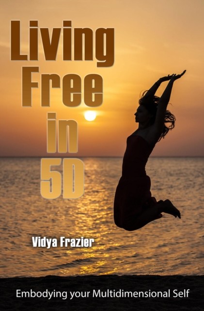 Living Free in 5D, Vidya Frazier