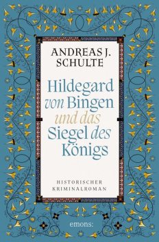 Hildegard von Bingen und das Siegel des Königs, Andreas J. Schulte