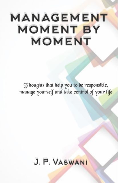 Management Moment by Moment, J.P. Vaswani