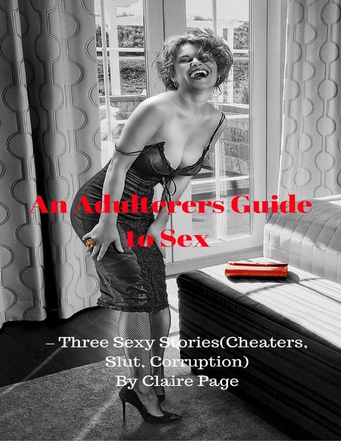 An Adulterers Guide to Sex – Three Sexy Stories (Cheaters, Slut, Corruption), Claire Page