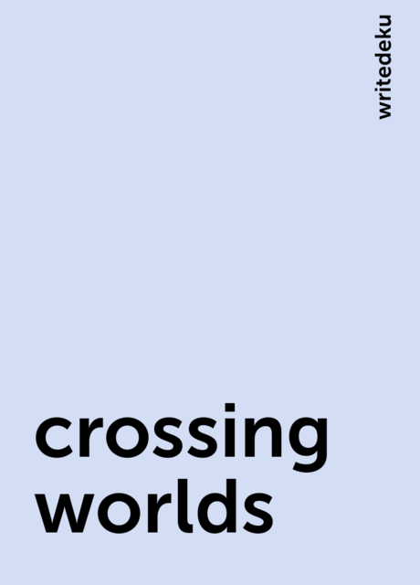 crossing worlds, writedeku