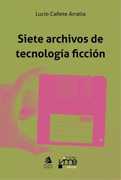 Siete archivos de tecnología ficción, Lucio Cañete