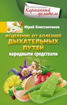Исцеление от болезней дыхательных путей народными средствами, Юрий Константинов