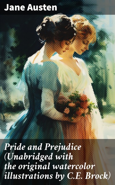 Pride and Prejudice (Unabridged with the original watercolor illustrations by C.E. Brock), Jane Austen
