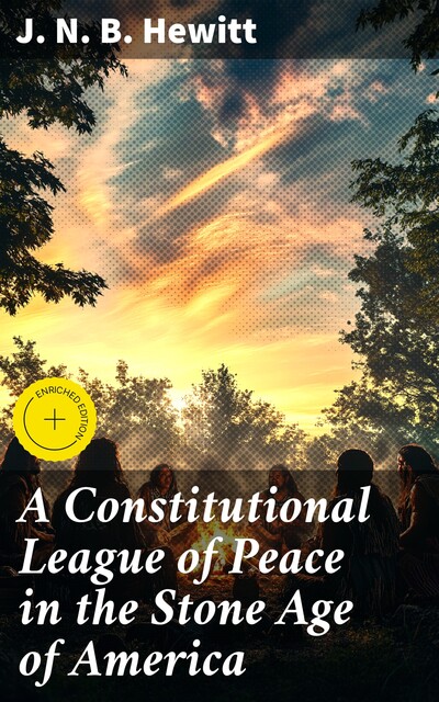 A Constitutional League of Peace in the Stone Age of America, J.N. B. Hewitt