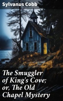 The Smuggler of King's Cove; or, The Old Chapel Mystery, Sylvanus Cobb